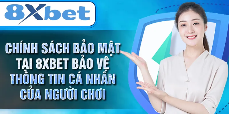 Chính sách bảo mật tại 8XBET bảo vệ thông tin cá nhân của người chơi