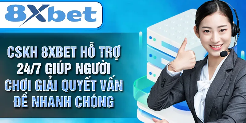 CSKH 8XBET hỗ trợ 24/7 giúp người chơi giải quyết vấn đề nhanh chóng