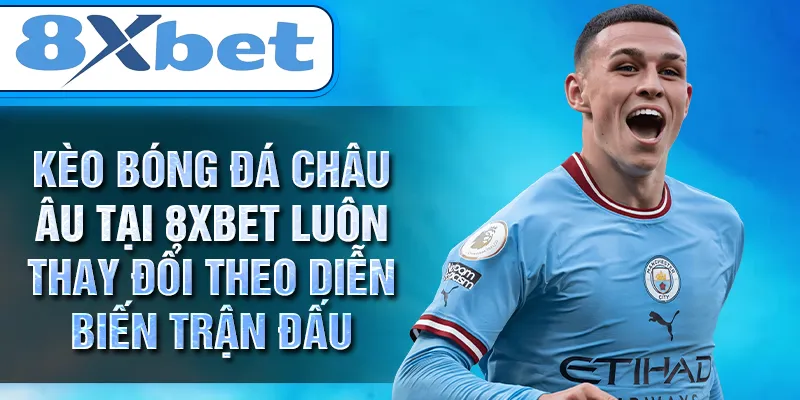 Kèo bóng đá châu Âu tại 8XBET luôn thay đổi theo diễn biến trận đấu Kèo bóng đá châu Âu tại 8XBET luôn thay đổi theo diễn biến trận đấu