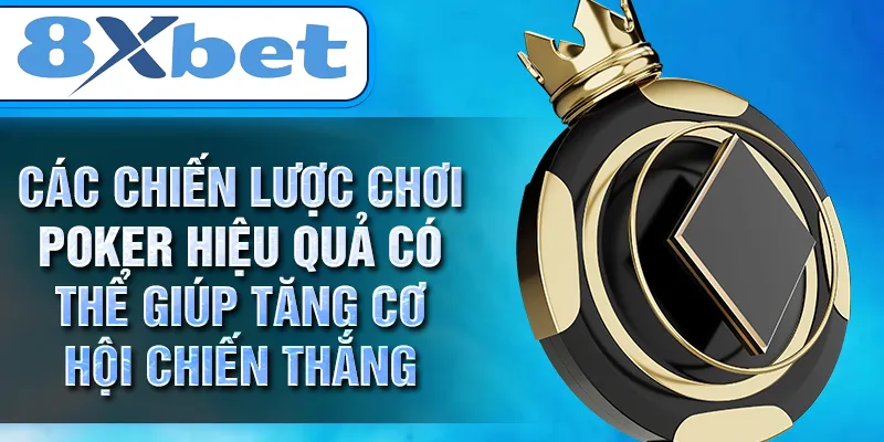 Các chiến lược chơi poker hiệu quả có thể giúp tăng cơ hội chiến thắng