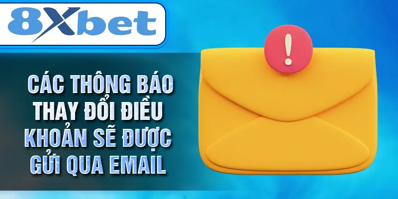 Các thông báo thay đổi điều khoản sẽ được gửi qua email 