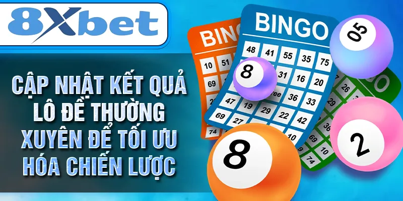 Cập nhật kết quả lô đề thường xuyên để tối ưu hóa chiến lược