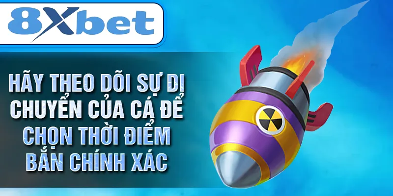 Hãy theo dõi sự di chuyển của cá để chọn thời điểm bắn chính xác