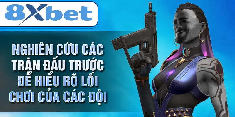 Nghiên cứu các trận đấu trước để hiểu rõ lối chơi của các đội