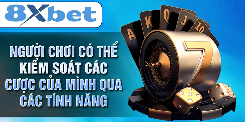 Người chơi có thể kiểm soát các cược của mình qua các tính năng