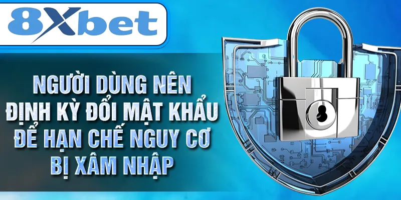 Người dùng nên định kỳ đổi mật khẩu để hạn chế nguy cơ bị xâm nhập