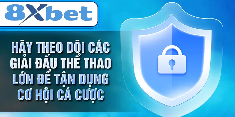 Hãy theo dõi các giải đấu thể thao lớn để tận dụng cơ hội cá cược