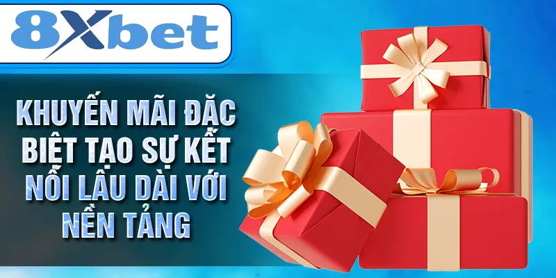 Khuyến mãi đặc biệt tạo sự kết nối lâu dài với nền tảng