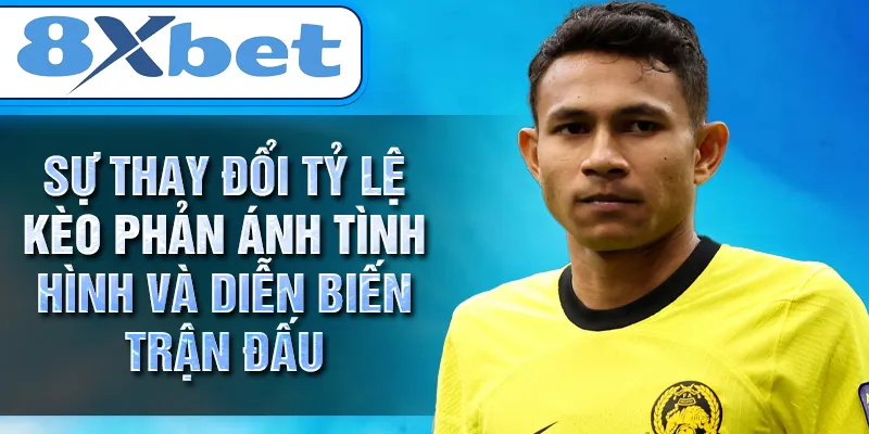 Sự thay đổi tỷ lệ kèo phản ánh tình hình và diễn biến trận đấu