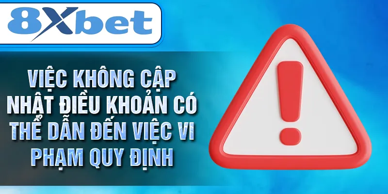 Việc không cập nhật điều khoản có thể dẫn đến việc vi phạm quy định