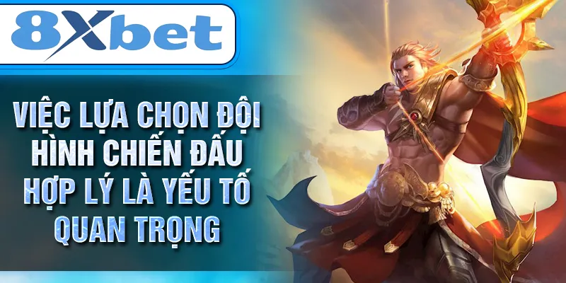 Việc lựa chọn đội hình chiến đấu hợp lý là yếu tố quan trọng